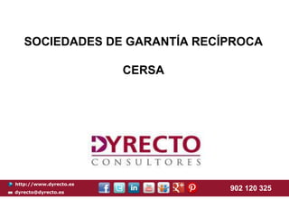 http://www.dyrecto.es
dyrecto@dyrecto.es
902 120 325
SOCIEDADES DE GARANTÍA RECÍPROCA
CERSA
 
