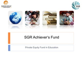 SGR Achiever‘s Fund
Private Equity Fund in Education
 