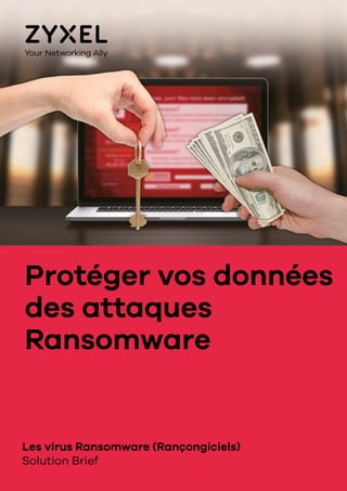 Protéger vos données
des attaques
Ransomware
Les virus Ransomware (Rançongiciels)
Solution Brief
 