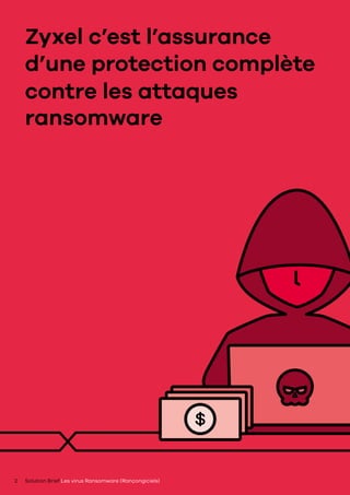 Solution Brief Les virus Ransomware (Rançongiciels)2
Zyxel c’est l’assurance
d’une protection complète
contre les attaques
ransomware
 