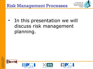 Risk Management Processes In this presentation we will discuss risk management planning. 