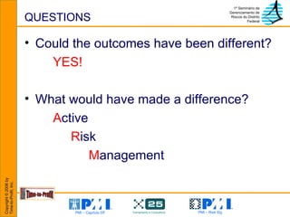 QUESTIONS Could the outcomes have been different? YES! What would have made a difference? A ctive   R isk   M anagement 