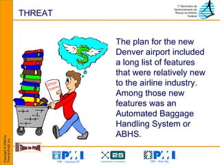 THREAT The plan for the new Denver airport included a long list of features that were relatively new to the airline industry.  Among those new features was an Automated Baggage Handling System or ABHS. 