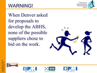 WARNING! When Denver asked for proposals to develop the ABHS, none of the possible suppliers chose to bid on the work. 