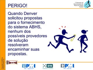 PERIGO! Quando Denver solicitou propostas para o fornecimento do sistema ABHS, nenhum dos possíveis provedores de solução resolveram encaminhar suas propostas. 