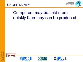 UNCERTAINTY Computers may be sold more quickly than they can be produced. 