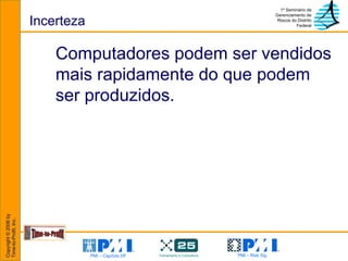 Incerteza Computadores podem ser vendidos mais rapidamente do que podem ser produzidos. 