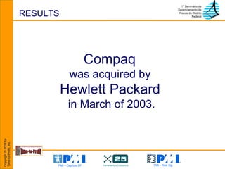 RESULTS Compaq  was acquired by  Hewlett Packard   in March of 2003. 