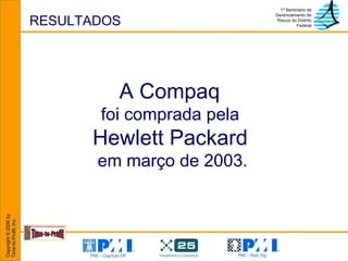 RESULTADOS A Compaq  foi comprada pela  Hewlett Packard   em março de 2003. 