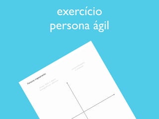 exercício	

persona ágil
 