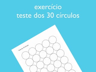 exercício 	

teste dos 30 círculos
 