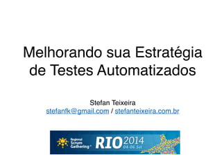 Melhorando sua Estratégia 
de Testes Automatizados! 
Stefan Teixeira! 
stefanfk@gmail.com / stefanteixeira.com.br 
 