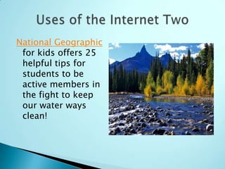 National Geographic
 for kids offers 25
 helpful tips for
 students to be
 active members in
 the fight to keep
 our water ways
 clean!
 