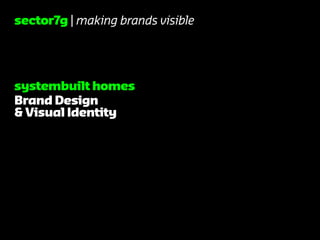 systembuilt homes
Brand Design
& Visual Identity
sector7g | making brands visible
 