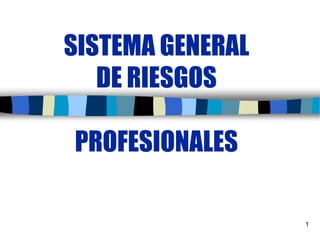 1
SISTEMA GENERAL
DE RIESGOS
PROFESIONALES
 