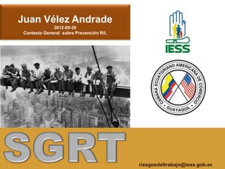 Juan Vélez Andrade
              2012-09-20
 Contexto General sobre Prevención R/L




                                         riesgosdeltrabajo@iess.gob.ec
 