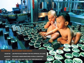 MONTFERRAND HOUSTON ASUNCION SYDNEY BIO-ACTIVE BABY FOOD CHECKED LAB PROTOCOLS DEFINED FOR FDA APPROVAL IN CLINIC PACKAGED UNDER MONITORED STERILE CONDITIONS BEN AND CARA CAN’T WAIT FOR THEIR BREAKFAST 