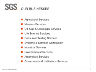 OUR BUSINESSES Agricultural Services Minerals Services Oil, Gas & Chemicals Services Life Science Services Consumer Testing Services Systems & Services Certification Industrial Services Environmental Services Automotive Services  Governments & Institutions Services 