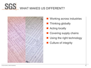 WHAT MAKES US DIFFERENT? Working across industries Thinking globally Acting locally Covering supply chains Using the right technology Culture of integrity 