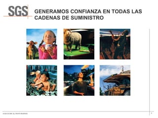 GENERAMOS CONFIANZA EN TODAS LAS
                                      CADENAS DE SUMINISTRO




© SGS SA 2009. ALL RIGHTS RESERVED.                                      7
 