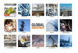 16
CHEMICAL
CONSUMER GOODS AND
RETAIL
MINING OIL AND GAS PUBLIC SECTORLIFE SCIENCES LOGISTICS
AUTOMOTIVEAGRICULTURE AND FOOD
ENERGY FINANCE
INDUSTRIAL
MANUFACTURING
AVIATION CONSTRUCTION
 
