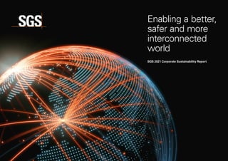 SGS 2021 Corporate Sustainability Report
Enabling a better,
safer and more
interconnected
world
 