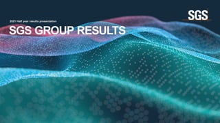 2021 Half year results presentation
SGS GROUP RESULTS
 