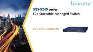 1
SGS-5240 series
L2+ Stackable Managed Switch
SGS-5240-20S4C4XR
 