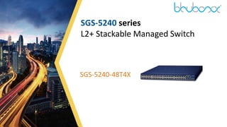 1
SGS-5240 series
L2+ Stackable Managed Switch
SGS-5240-48T4X
 