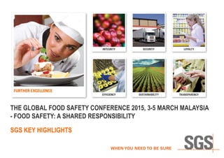 SGS KEY HIGHLIGHTS
THE GLOBAL FOOD SAFETY CONFERENCE 2015, 3-5 MARCH MALAYSIA
- FOOD SAFETY: A SHARED RESPONSIBILITY
 