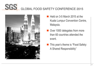 2
GLOBAL FOOD SAFETY CONFERENCE 2015
Held on 3-5 March 2015 at the
Kuala Lumpur Convention Centre,
Malaysia.
Over 1000 del...