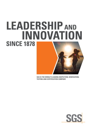 LEADERSHIPAND
INNOVATION
SINCE 1878
SGS IS THE WORLD’S LEADING INSPECTION, VERIFICATION,
TESTING AND CERTIFICATION COMPANY.
 