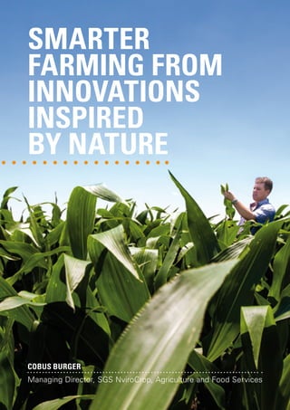 SMARTER
FARMING FROM
INNOVATIONS
INSPIRED
BY NATURE

Cobus Burger
Managing Director, SGS NviroCrop, Agriculture and Food Services

 