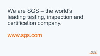 21
We are SGS – the world’s
leading testing, inspection and
certification company.
www.sgs.com
 