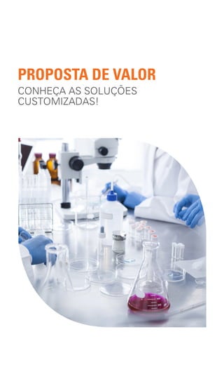 PROPOSTA DE VALOR
CONHEÇA AS SOLUÇÕES
CUSTOMIZADAS!
 