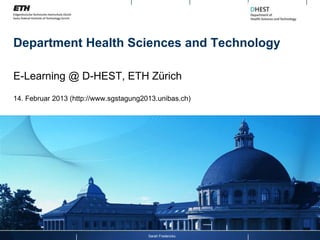 Department Health Sciences and Technology

E-Learning @ D-HEST, ETH Zürich
14. Februar 2013 (http://www.sgstagung2013.unibas.ch)




                                        Sarah Frederickx
 