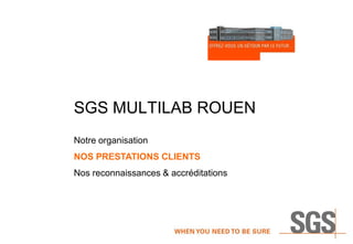 SGS MULTILAB ROUEN
Notre organisation

NOS PRESTATIONS CLIENTS
Nos reconnaissances & accréditations

 