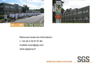 Retrouvez toutes les informations :
t. +33 (0) 2 35 07 91 80
multilab.rouen@sgs.com
www.sgsgroup.fr

 