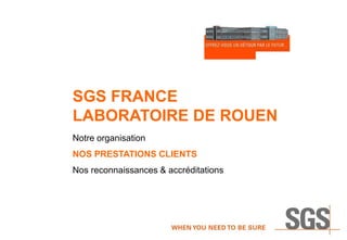 SGS FRANCE
LABORATOIRE DE ROUEN
Notre organisation
NOS PRESTATIONS CLIENTS
Nos reconnaissances & accréditations
 