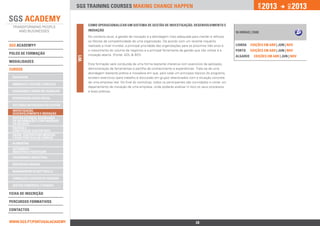 2013              2013




                                                                                                                                                      jan.




                                                                                                                                                                        DEZ.
                                 SGS training courses Making change happen


                                      COMO OPERACIONALIZAR UM SISTEMA DE GESTÃO DE INVESTIGAÇÃO, DESENVOLVIMENTO E
                                      INOVAÇÃO
                                                                                                                                        16 horas | 350€
                                      No contexto atual, a gestão de inovação é a abordagem mais adequada para manter e reforçar
                                      os fatores de competitividade de uma organização. De acordo com um recente inquérito
SGS ACADEMY®                          realizado a nível mundial, a principal prioridade das organizações para os próximos três anos é   lISBOA    edições em Abr | jun | nov
                                      o crescimento do volume de negócios e a principal ferramenta de gestão que irão utilizar é a      Porto     edições em Abr | jun | nov
polos de formação                     inovação aberta. (Fonte: ADL & BDI)                                                               Algarve     edições em Abr | jun | nov




                                 W1
ModalidadeS
                                      Esta formação será conduzida de uma forma bastante interativa com exercícios de aplicação,
Cursos                                demonstração de ferramentas e partilha de conhecimento e experiências. Trata-se de uma
                                      abordagem bastante prática e inovadora em que, para cada um principais tópicos do programa,
 qualidade                            existem exercícios (para trabalho e discussão em grupo) relacionados com a situação concreta
                                      de uma empresa real. No final do workshop, todos os participantes são convidados a visitar um
 ambiente e Gestão florestal
                                      departamento de inovação de uma empresa, onde poderão analisar in loco os seus processos
 segurança e Saúde no Trabalho        e boas práticas.

 responsabilidade social

 sistemas integrados de gestão
 investigação,
 desenvolvimento e inovação
 Gestão do risco, Segurança
 da Informação e Continuidade
 do Negócio
 Energia e 		
 Construção Sustentável
 Saúde, Dispositivos Médicos
 e Boas Práticas de Fabrico
 alimentar
 Automóvel -		
 Indústria e Peritagem
 engenharia industrial

 Respostas Sociais

 Management & Soft Skills

 Formação e Gestão de Pessoas

 Gestão Comercial e Vendas

Ficha de INSCRIçÃO

percursos Formativos

Contactos


www.sgs.pt/portugalacademy                                         Anterior                                      28                               Próximo
 