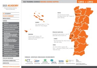 2013                       2013




                                                                                                                                                                                                                     jan.




                                                                                                                                                                                                                                                  DEZ.
                                 SGS training courses Making change happen




                                                                                                                                            porto
SGS ACADEMY®
                                                                                                                                            Polo de Serviços da Maia
polos de formação                                                                                                                           Rua Padre António, 232 - Fração 4.4
                                                                                                                                            4470-136 Maia
ModalidadeS

Cursos
                                                                  AÇORES
 qualidade
                                                                  Rua José do Canto, 21- 1º Dto
 ambiente e Gestão florestal
                                                                  9500-076  Ponta Delgada
 segurança e Saúde no Trabalho

 responsabilidade social

 sistemas integrados de gestão
                                                                                                                         PÓVOA DE SANTA IRIA
 investigação,
 desenvolvimento e inovação                 MADEIRA                                                                      Avenida do Casal da Serra - Lote 19
 Gestão do risco, Segurança                                                                                              2625-085 Póvoa de Santa Iria
 da Informação e Continuidade               Caminho de Stº António, 237
 do Negócio
                                            Edifício Villas da Madalena, Loja C
 Energia e 		                                                                                                                LISBOA
 Construção Sustentável                     9020-002 Funchal
 Saúde, Dispositivos Médicos                                                                                                 Polo Tecnológico de Lisboa, 6 piso 0
 e Boas Práticas de Fabrico
                                                                                                                             1600-546 Lisboa
 alimentar
 Automóvel -		                                                                                                            SINES
 Indústria e Peritagem
 engenharia industrial                                                                                                    ZAL Sines Edifício Logístico A9
                                                                                                                          Piso 1 – escritórios 3.06.05, 3.06.11 e 3.06.12
 Respostas Sociais                                                                                                        7520-203 Sines
 Management & Soft Skills

 Formação e Gestão de Pessoas

 Gestão Comercial e Vendas
                                  formação - Acreditação, homologação e reconhecimento
Ficha de INSCRIçÃO
                                                                                                                                                                                                        DGAV

percursos Formativos
                                                                                                                                                                                                        Direção-Geral
                                                                                                                                                                                                        de Alimentação
                                                                                                                                                                                                        e Veterinária
                                                                                                                                                                                                        Ministério da Agricultura, do Mar, do 	
                                                                                                                                                                                                        Ambiente e do Ordenamento do Território



Contactos                          Cursos de Segurança (CAP)   Formação Acreditada   Formação de Formadores (CAP)   Formação de Auditores    Formação de Auditores   Formação de Peritos Qualificados   Formação de Higiene e Segurança
                                                                                                                                                                                                        Alimentar para Manipuladores de Carnes


www.sgs.pt/portugalacademy                                                      Anterior                                                         3                                                       Próximo
 