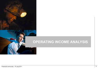 OPERATING INCOME ANALYSIS




Financial community – 15 July 2011                               12
 