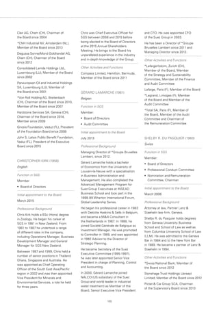 103
Clair AG, Cham (CH), Chairman of
the Board since 2004
*CNH Industrial NV, Amsterdam (NL),
Member of the Board since 2013
Degussa Sonne/Mond Goldhandel AG,
Cham (CH), Chairman of the Board
since 2012
Consolidated Lamda Holdings Ltd.,
Luxembourg (LU), Member of the Board
since 2002
Paneuropean Oil and Industrial Holdings
SA, Luxembourg (LU), Member of
the Board since 2001
*Von Roll Holding AG, Breitenbach
(CH), Chairman of the Board since 2010,
Member of the Board since 2007
Hardstone Services SA, Geneva (CH),
Chairman of the Board since 2014,
Member since 2009
Gnosis Foundation, Vaduz (FL), President
of the Foundation Board since 2008
John S. Latsis Public Benefit Foundation,
Vaduz (FL), President of the Executive
Board since 2015
CHRISTOPHER KIRK (1956)
English
Function in SGS
Member
•	 Board of Directors
Initial appointment to the Board
March 2015
Professional Background
Chris Kirk holds a BSc (Hons) degree
in Zoology. He began his career at
SGS in 1981 in New Zeeland. From
1981 to 1987 he undertook a range
of different roles in the company,
including Operations Manager, Business
Development Manager and General
Manager for SGS New Zealand.
Between 1987 and 1999, Chris held a
number of senior positions in Thailand,
Ghana, Singapore and Australia. He
was appointed as Chief Operating
Officer of the South East Asia/Pacific
region in 2002 and was then appointed
Vice President for Minerals and
Environmental Services, a role he held
for three years.
Chris was Chief Executive Officer for
SGS between 2006 and 2015 before
being elected to the Board of Directors
at the 2015 Annual Shareholders
Meeting. He brings to the Board his
unparalleled experience in the industry
and in-depth knowledge of the Group.
Other Activities and Functions
Compass Limited, Hamilton, Bermuda,
Member of the Board since 2011
GÉRARD LAMARCHE (1961)
Belgian
Function in SGS
Member:
•	 	Board of Directors
•	 	Audit Committee
Initial appointment to the Board
July 2013
Professional Background
Managing Director of *Groupe Bruxelles
Lambert, since 2012.
Gérard Lamarche holds a bachelor
of Economics from the University of
Louvain-la-Neuve with a specialisation
in Business Administration and
Management. He also completed the
Advanced Management Program for
Suez Group Executives at INSEAD
Business School and took part in the
1998-99 Wharton International Forum,
Global Leadership Series.
He began his professional career in 1983
with Deloitte Haskins  Sells in Belgium,
and became a MA Consultant in
the Netherlands in 1987. In 1988, he
joined Société Générale de Belgique as
Investment Manager. He was promoted
to Controller in 1989, and was appointed
in 1992 Advisor to the Director of
Strategic Planning.
He became Secretary of the Suez
Executive Committee (1995-1997);
he was later appointed Senior Vice
President in charge of Planning, Control
and Accounting.
In 2000, Gérard Lamarche joined
NALCO (US subsidiary of the Suez
Group and world leader in industrial
water treatment) as Member of the
Board, Senior Executive Vice President
and CFO. He was appointed CFO
of the Suez Group in 2003.
He has been a Director of *Groupe
Bruxelles Lambert since 2011 and
Managing Director since 2012.
Other Activities and Functions
*LafargeHolcim, Zurich (CH),
Member of the Board, Member
of the Strategy and Sustainability
Committee, Member of the Finance
and Audit Committee
Lafarge, Paris (F), Member of the Board
*Legrand, Limoges (F), Member
of the Board and Member of the
Audit Committee
*Total SA, Paris (F), Member of
the Board, Member of the Audit
Committee and Chairman of
the Remuneration Committee
SHELBY R. DU PASQUIER (1960)
Swiss
Function in SGS
Member:
•	 Board of Directors
•	 Professional Conduct Committee
•	 Nomination and Remuneration
Committee, Chairman
Initial appointment to the Board
March 2006
Professional Background
Attorney at law, Partner Lenz 
Staehelin law firm, Geneva.
Shelby R. du Pasquier holds degrees
from Geneva University Business
School and School of Law as well as
from Columbia University School of Law
(LLM). He was admitted to the Geneva
Bar in 1984 and to the New York Bar
in 1989. He became a partner of Lenz 
Staehelin in 1994.
Other Activities and Functions
*Swiss National Bank, Member of
the Board since 2012
Stonehage Trust Holdings (Jersey)
Limited, Member of the Board since 2012
Pictet  Cie Group SCA, Chairman
of the Supervisory Board since 2013
 