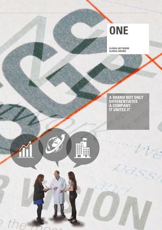GLOBAL NETWORK
GLOBAL BRAND
ONE
33
A BRAND NOT ONLY
DIFFERENTIATES
A COMPANY,
IT UNITES IT.
 