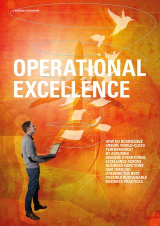 4. BUSINESS LEADERSHIP
OPERATIONAL
EXCELLENCE
HOW DO BUSINESSES
ENSURE WORLD-CLASS
PERFORMANCE?
BY ASSURING
GENUINE OPERATIONAL
EXCELLENCE ACROSS
BUSINESS FUNCTIONS
AND THROUGH
UTILISING THE BEST
POSSIBLE SUSTAINABLE
BUSINESS PRACTICES.
64
 