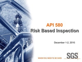 API 580
Risk Based Inspection
Risk Based Inspection
December 1-2, 2010
 