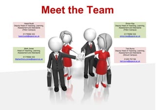 Meet the Team
Mark Jones
Head of Teaching, Learning,
Assessment and Standards
01179092 333
Markanthony.jones@sgscol.ac.uk
Hazel Budd
Deputy Head of Teaching, Learning,
Assessment and Standards
(Filton Campus)
01179092 333
hazel.budd@sgscol.ac.uk
Simon Kay
Deputy Head of Teaching, Learning,
Assessment and Standards
(Filton Campus)
01179092 333
simon.kay@sgscol.ac.uk
Tish Burns
Deputy Head of Teaching, Learning,
Assessment and Standards
(Stroud Campus)
01453 761184
tish.burns@sgscol.ac.uk
 