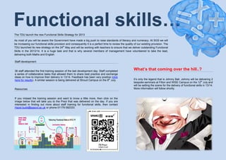 Functional skills…
The TDU launch the new Functional Skills Strategy for 2013
As most of you will be aware the Government have made a big push to raise standards of literacy and numeracy. At SGS we will
be increasing our functional skills provision and consequently it is a perfect time to review the quality of our existing provision. The
TDU launched its new strategy on the 24th
May and will be working with teachers to ensure that we deliver outstanding Functional
Skills in the 2013/14. It is a huge task and that is why several members of management have volunteered to take the lead,
delivering both Maths and English.
Staff development
36 staff attended the first training session of the last development day. Staff completed
a series of collaborative tasks that allowed them to share best practice and exchange
ideas on how to improve their delivery in 13/14. Feedback has been very positive (click
here for results). A similar session is being delivered at Stroud Campus on the 8th
July.
Resources
If you missed the training session and want to know a little more, then click on the
image below that will take you to the Prezi that was delivered on the day. If you are
interested in finding out more about staff training for functional skills, then contact
Hazel.budd@sgscol.ac.uk or phone 01179 092333.
What’s that coming over the hill..?
It’s only the legend that is Johnny Ball. Johnny will be delivering 2
bespoke seminars at Filton and WISE Campus on the 12th
July and
will be setting the scene for the delivery of functional skills in 13/14.
More information will follow shortly.
 