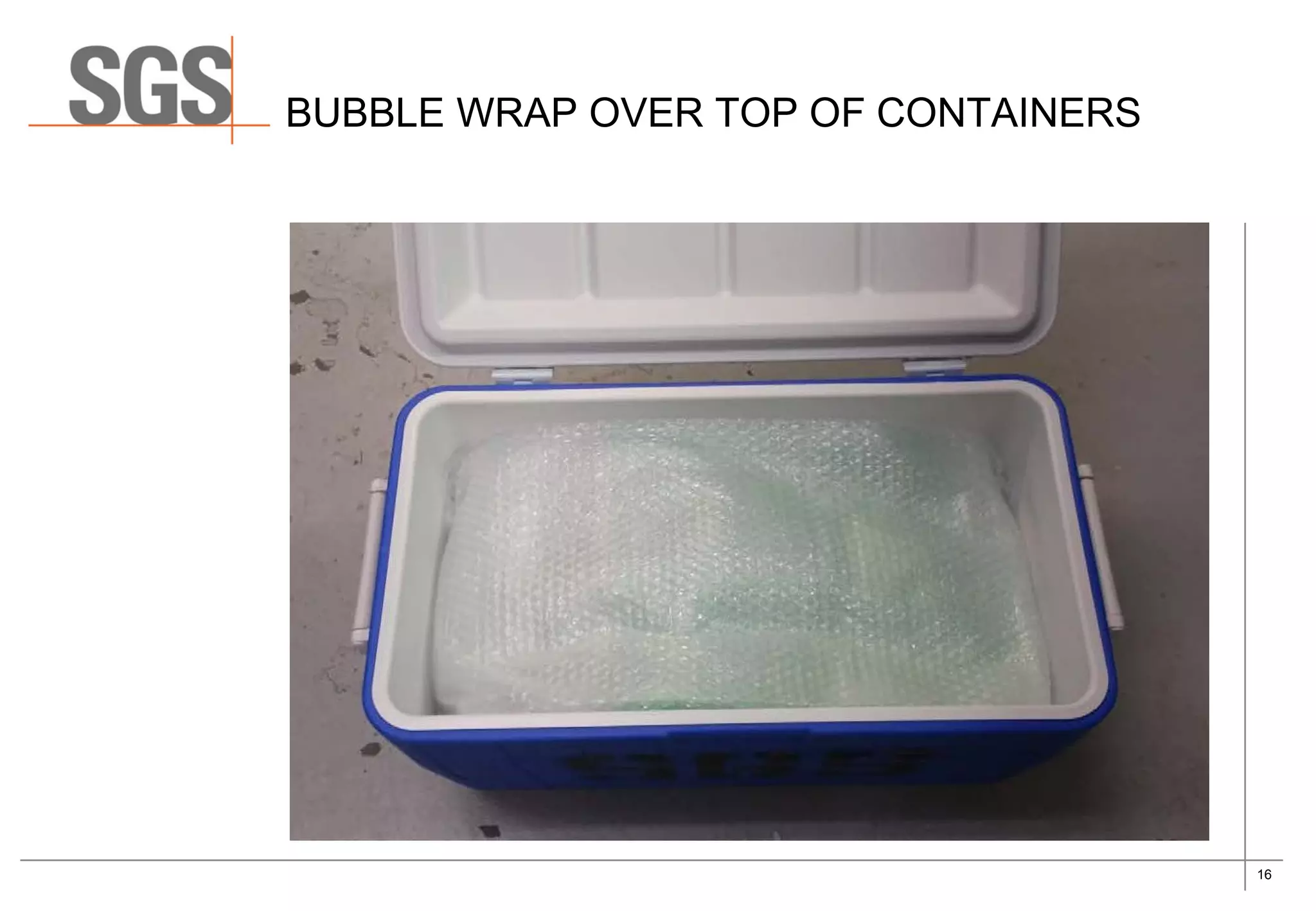 16
BUBBLE WRAP OVER TOP OF CONTAINERS
 