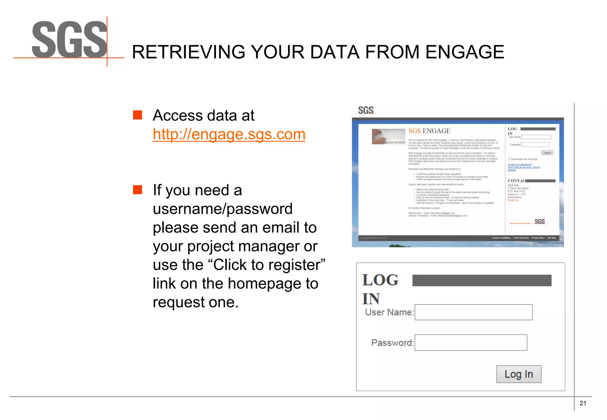 21
RETRIEVING YOUR DATA FROM ENGAGE
 Access data at
http://engage.sgs.com
 If you need a
username/password
please send an email to
your project manager or
use the “Click to register”
link on the homepage to
request one.
 